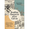 Reading Character After Calvin: Secularization, Empire, and the Eighteenth-Century Novel
