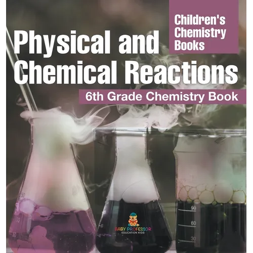 Physical and Chemical Reactions: 6th Grade Chemistry Book Children's Chemistry Books