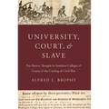 University, Court, and Slave: Pro-Slavery Thought in Southern Colleges and Courts and the Coming of Civil War