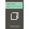 Heber J. Grant: Highlights In The Life Of A Great Leader