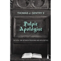 Pulpit Apologist: The Vital Link Between Preaching and Apologetics