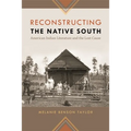 Reconstructing the Native South: American Indian Literature and the Lost Cause