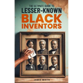 The Ultimate Guide To Lesser-Known Black Inventors