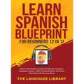 Learn Spanish Blueprint For Beginners (2 in 1): Reach Intermediate Levels Fast With 50+ Complete Language Lessons- 1000+ Phrases& Words, Grammar, Shor