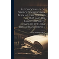 Autobiography of George Washington Bean, a Utah Pioneer of 1847, and His Family Records, Compiled by Flora Diana Bean Horne ...