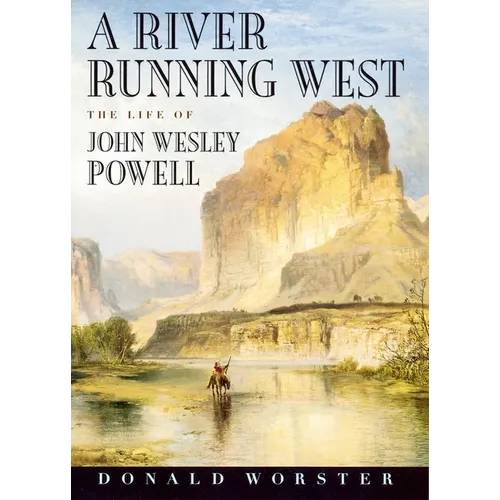A River Running West: The Life of John Wesley Powell
