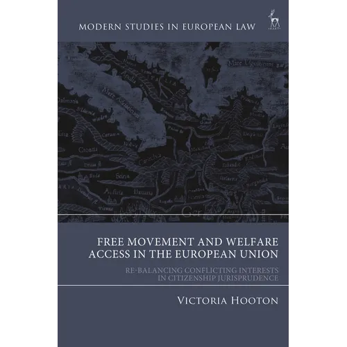 Free Movement and Welfare Access in the European Union: Re-Balancing Conflicting Interests in Citizenship Jurisprudence