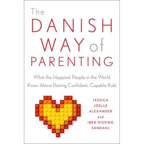The Danish Way of Parenting: What the Happiest People in the World Know about Raising Confident, Capable Kids