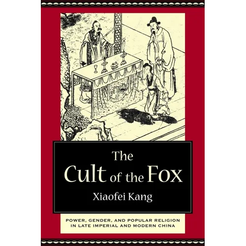 The Cult of the Fox: Power, Gender, and Popular Religion in Late Imperial and Modern China