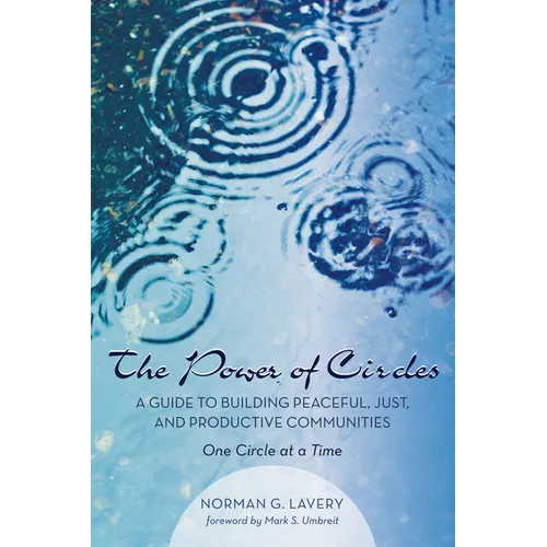 The Power of Circles: A Guide to Building Peaceful, Just, and Productive Communities--One Circle at a Time