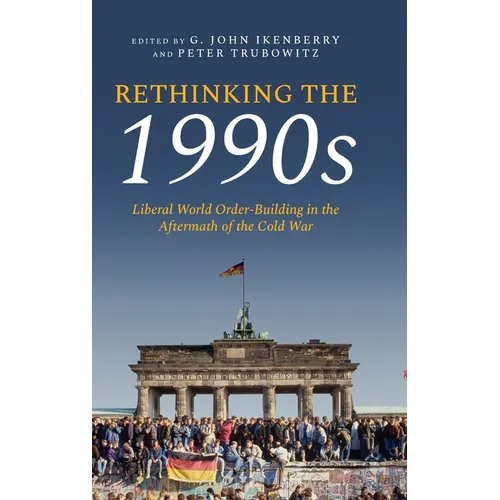 Rethinking the 1990s: Liberal World Order-Building in the Aftermath of the Cold War