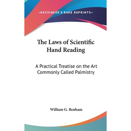 The Laws of Scientific Hand Reading: A Practical Treatise on the Art Commonly Called Palmistry