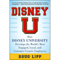 Disney U: How Disney University Develops the World's Most Engaged, Loyal, and Customer-Centric Employees