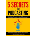 5 Secrets To Podcasting: Monetizing Podcasts & How To Succeed At It