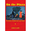 On the Plaza: The Politics of Public Space and Culture