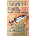 Under the Eagle: A Tale of Military Adventure and Reckless Heroism with the Roman Legions