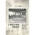 A World More Concrete: Real Estate and the Remaking of Jim Crow South Florida