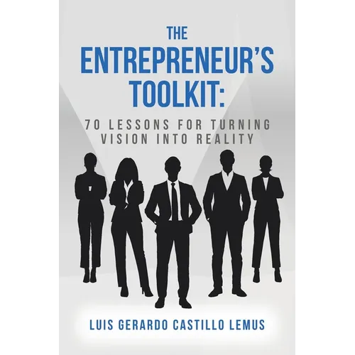 The Entrepreneur's Toolkit: 70 Lessons for Turning Vision Into Reality
