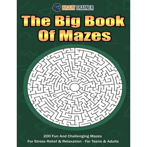 The Big Book Of Mazes 200 Fun And Challenging Mazes For Stress Relief & Relaxation - For Teens & Adults