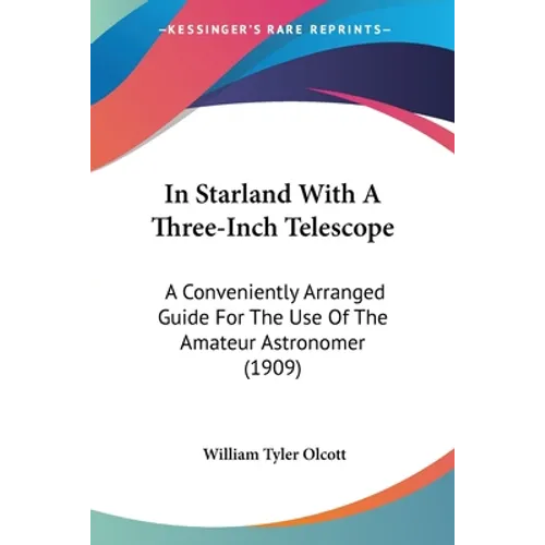 In Starland With A Three-Inch Telescope: A Conveniently Arranged Guide For The Use Of The Amateur Astronomer (1909)