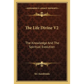 The Life Divine V2: The Knowledge And The Spiritual Evolution
