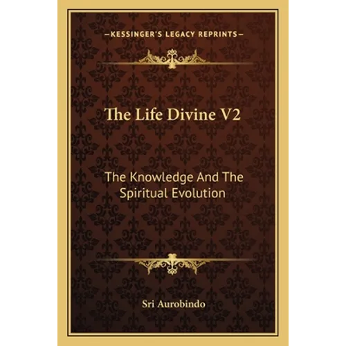 The Life Divine V2: The Knowledge And The Spiritual Evolution