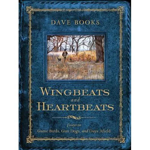 Wingbeats and Heartbeats: Essays on Game Birds, Gun Dogs, and Days Afield