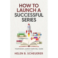 How To Launch A Successful Series: Your Book Launch Survival Guide