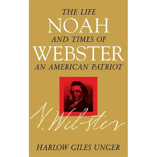 Noah Webster: The Life and Times of an American Patriot
