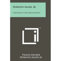 Horatio Alger, Jr.: A Biography And Bibliography