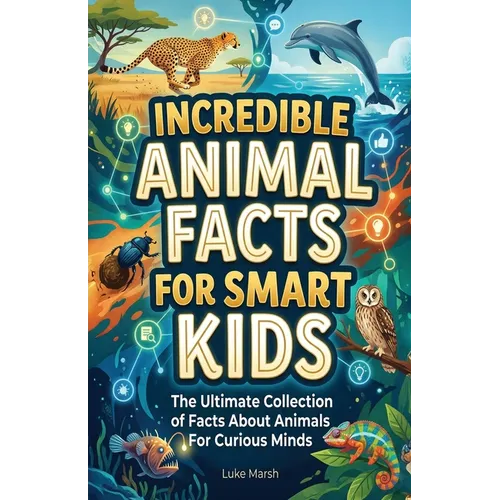 Incredible Animal Facts for Smart Kids: The Ultimate Collection of Facts About Animals For Curious Minds
