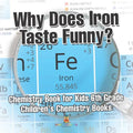 Why Does Iron Taste Funny? Chemistry Book for Kids 6th Grade Children's Chemistry Books