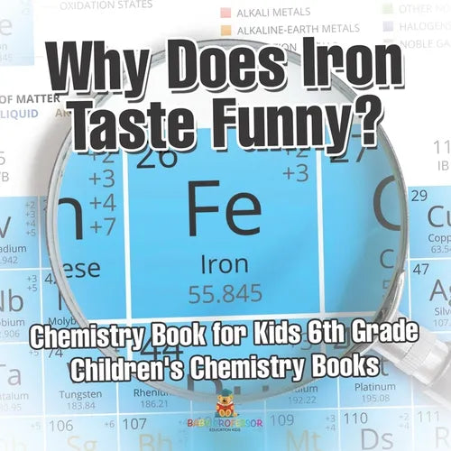 Why Does Iron Taste Funny? Chemistry Book for Kids 6th Grade Children's Chemistry Books