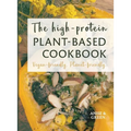 The high-protein plant-based cookbook: Vegan-friendly. Planet-friendly.
