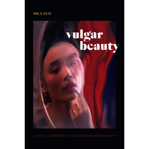 Vulgar Beauty: Acting Chinese in the Global Sensorium