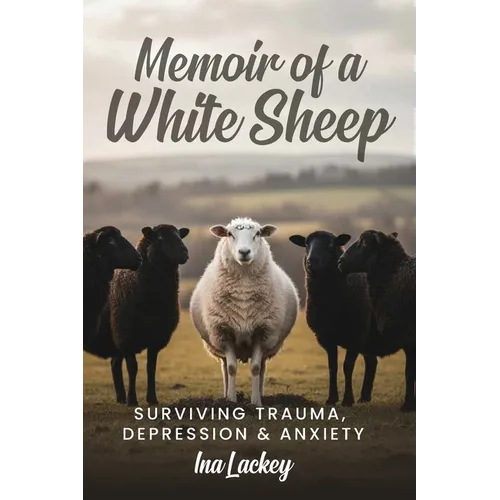 Memoir of a White Sheep: Surviving Trauma, Depression & Anxiety