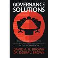 Governance Solutions: The Ultimate Guide to Competence and Confidence in the Boardroom