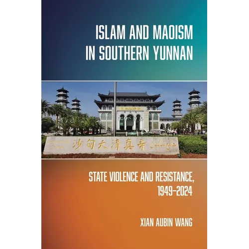Islam and Maoism in Southern Yunnan: State Violence and Resistance, 1949-2024