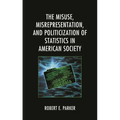 The Misuse, Misrepresentation, and Politicization of Statistics in American Society