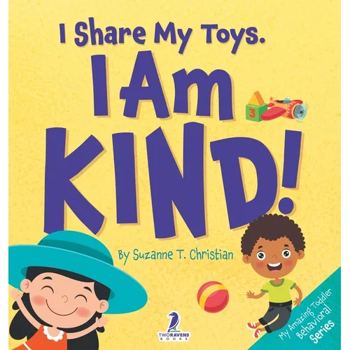 I Share My Toys. I Am Kind!: An Affirmation-Themed Toddler Book About Being Kind (Ages 2-4)