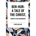 Ben-Hur: A Tale of the Christ, Complete and Unabridged