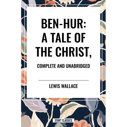 Ben-Hur: A Tale of the Christ, Complete and Unabridged