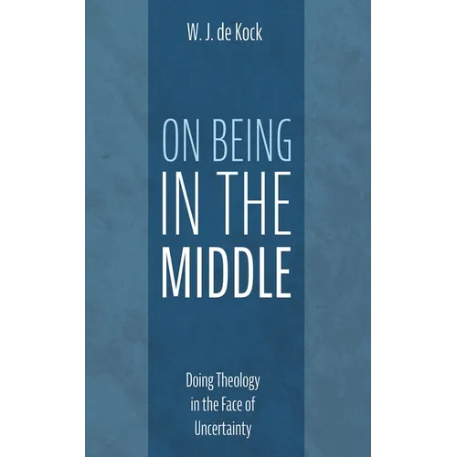 On Being in the Middle: Doing Theology in the Face of Uncertainty