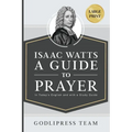 Isaac Watts A Guide to Prayer: In Today's English and with a Study Guide (LARGE PRINT)