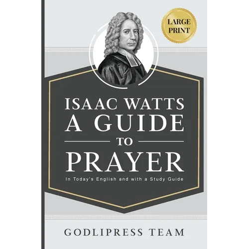Isaac Watts A Guide to Prayer: In Today's English and with a Study Guide (LARGE PRINT)