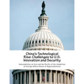 China's Technological Rise: Challenges to U.S. Innovation and Security