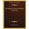 The Builders A Story and Study of Masonry