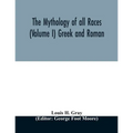 The Mythology of all races (Volume I) Greek and Roman