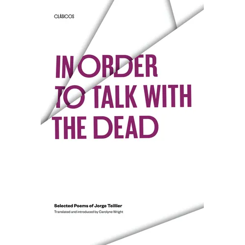 In Order to Talk with the Dead: Selected Poems of Jorge Teillier