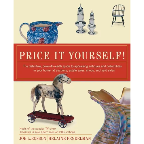 Price It Yourself!: The Definitive, Down-To-Earth Guide to Appraising Antiques and Collectibles in Your Home, at Auctions, Estate Sales, Shops, and Ya